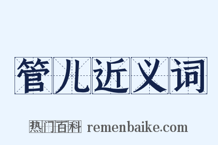 管儿近义词是什么意思的图片